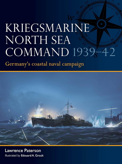 Kriegsmarine North Sea Command 1939-42 - LAWRENCE PATERSON - EDOUARD A GROULT