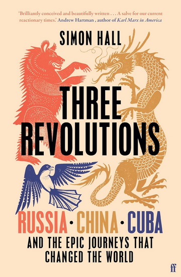 Three Revolutions: Russia, China, Cuba and the Epic Journeys that Changed the World - SIMON HALL