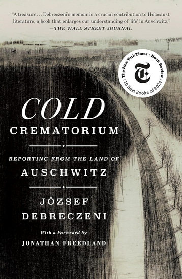 Cold Crematorium :  Reporting from the Land of Auschwitz - JÓZSEF DEBRECZENI