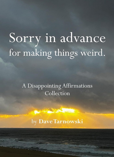 Sorry in advance for making things weird. - DAVE TARNOWSKI