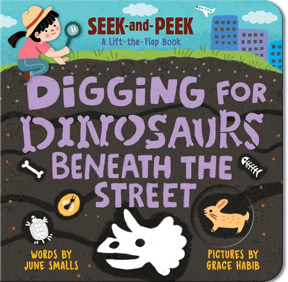 Digging for Dinosaurs: Beneath the Street - JUNE SMALLS - GRACE HABIB