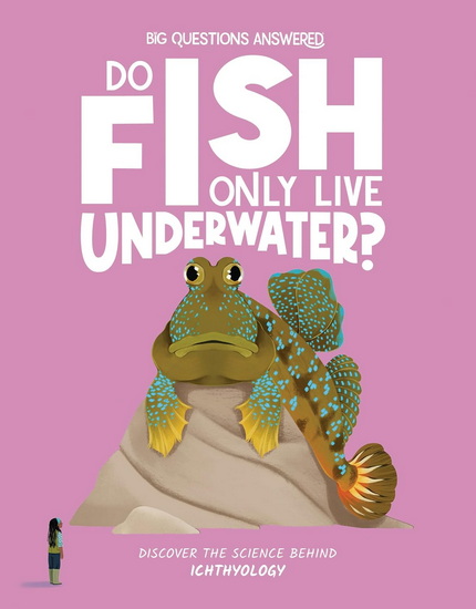 Do Fish Only Live Underwater?: Discover the Science behind Ichthyology - OLIVIA WATSON - VALERIA ABATZOGLU