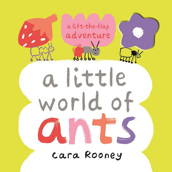 A Little World of Ants: A Lift-the-Flap Adventure - CARA ROONEY