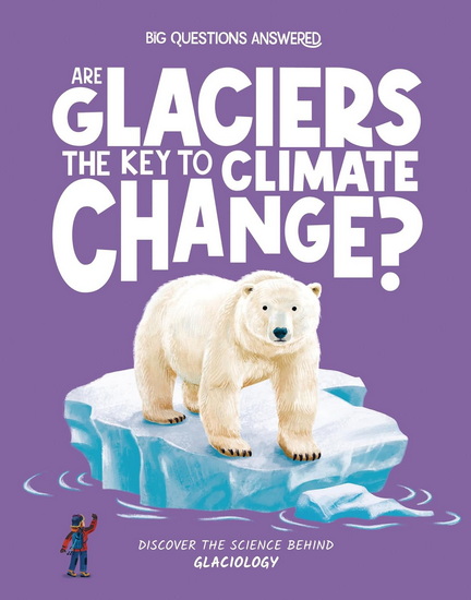 Are Glaciers the Key to Climate Change?: Discover the Science behind Glaciology - OLIVIA WATSON - DANIEL LIMON