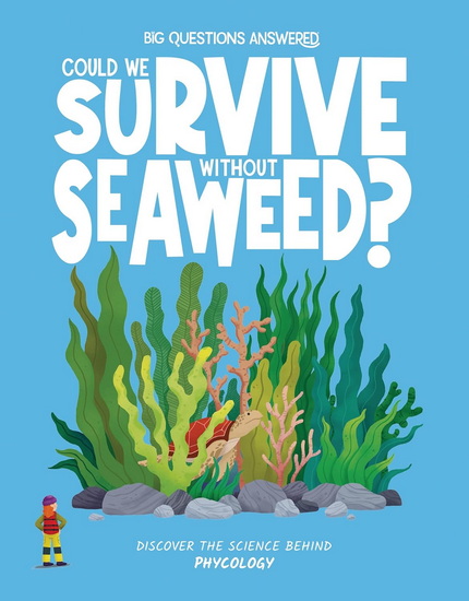 Could We Survive without Seaweed?: Discover the Science behind Phycology - ROSIE ROWNTREE - DENIS ALONSO