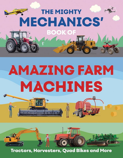 The Mighty Mechanics' Book of Amazing Farm Machines: Tractors, Harvesters, Quad Bikes, and More - JOHN ALLAN