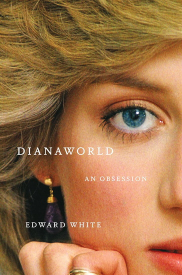 Dianaworld: An Obsession - EDWARD WHITE