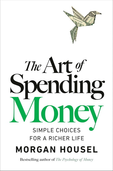 The Art of Spending Money: Simple Choices for a Richer Life - MORGAN HOUSEL