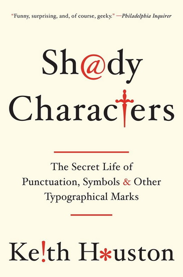 Shady Characters: The Secret Life Of Punctuation Symbols And Other Typographical - KEITH HOUSTON