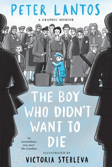 The Boy Who Didn't Want to Die: A Graphic Memoir - PETER LANTOS