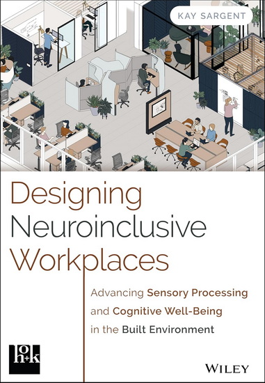 Designing Neuroinclusive Workspaces: Advancing Sensory Processing and Cognitive Well-Being in the Built Environment - KAY SARGENT