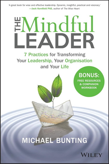 The Mindful Leader, 2e: 7 Practices for Transforming Your Leadership, Your Organisation - MICHAEL BUNTING