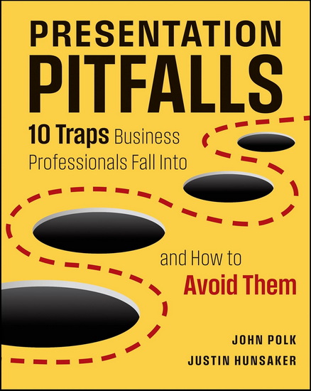 Presentation Pitfalls: Ten Traps Business Professionals Fall Into and How to Avoid Them - JOHN POLK - JUSTIN HUNSAKER