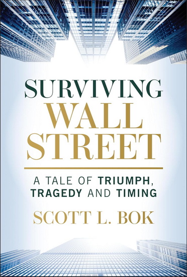 Surviving Wall Street: A Tale of Triumph, Tragedy, and Timing - SCOTT L BOK