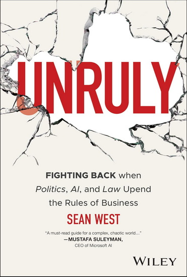 Unruly: Fighting Back when Geopolitics, Technology, and Law Upend the Rules of Business - SEAN WEST