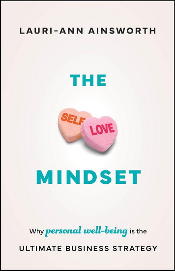 The Self-Love Mindset: Why Personal Wellbeing is the Ultimate Business Strategy - LAURI-ANN AINSWORTH