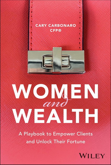 Women and Wealth: A Playbook to Empower Clients and Unlock Their Fortune - CARY CARBONARO