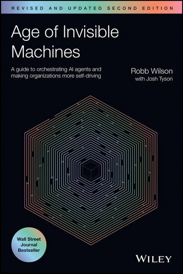 Age of Invisible Machines: A Guide to Orchestrating AI Agents and Making Organizations More Self-Driving, Revised and Updated - ROBB WILSON - JOSH TYSON