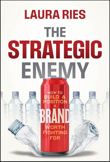 The Strategic Enemy: How to Build and Position a Brand Worth Fighting For - LAURA RIES