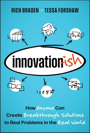Innovation-ish: How Anyone can Create Breakthrough Solutions to Real Problems in the Real World - RICHARD BRADEN - TESSA FORSHAW