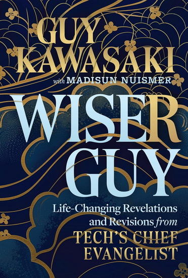 Wiser Guy: Life-Changing Revelations and Revisions from Tech&#39;s Chief Evangelist - GUY KAWASAKI - MADISUN NUISMER