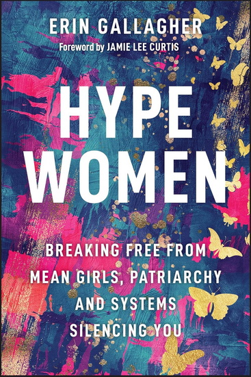 Hype Women: Breaking Free from Mean Girls, Patriarchy and Systems Silencing You - ERIN GALLAGHER