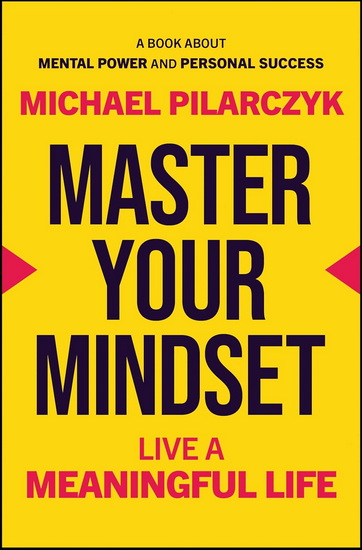 Master Your Mindset: Live a Meaningful Life - MICHAEL PILARCZYK