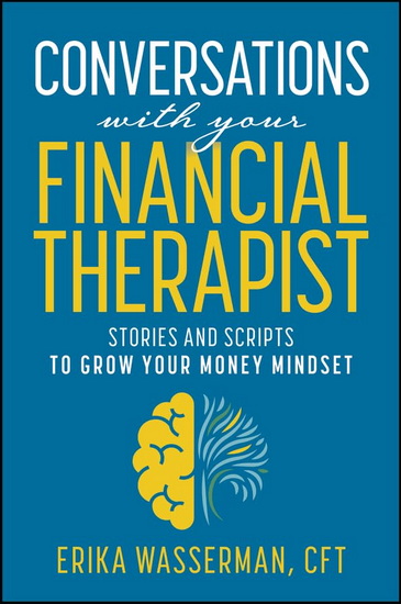 Conversations with Your Financial Therapist: Stories and Scripts to Grow Your Money Mindset - ERIKA WASSERMAN