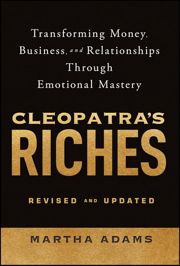 Cleopatra&#39;s Riches: Transforming Money, Business, and Relationships Through Emotional Mastery, Revised and Updated - MARTHA ADAMS