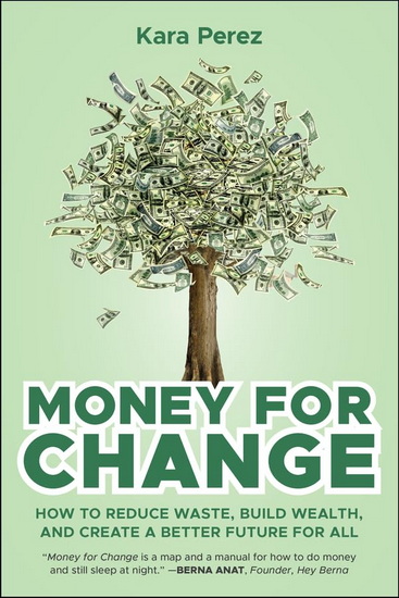 Money for Change: How to Reduce Waste, Build Wealth, and Create a Better Future for All - KARA PEREZ