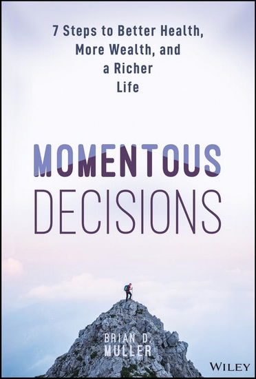 Momentous Decisions: 7 Steps to Better Health, More Wealth and a Richer Life - BRIAN D MULLER