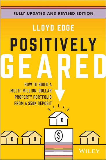 Positively Geared: How to Build a Multi-Million-Dollar Property Portfolio from a $50K Deposit - LLOYD EDGE