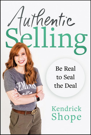 Authentic Selling: Be Real to Seal the Deal - KENDRICK SHOPE