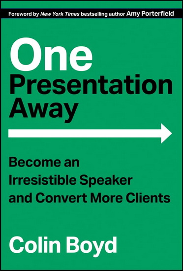 One Presentation Away: Become an Irresistible Speaker and Convert More Clients - COLIN BOYD