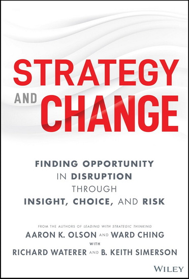 Strategy and Change: Finding Opportunity in Disruption Through Insight, Choice, and Risk - AARON K OLSON - WARD CHING