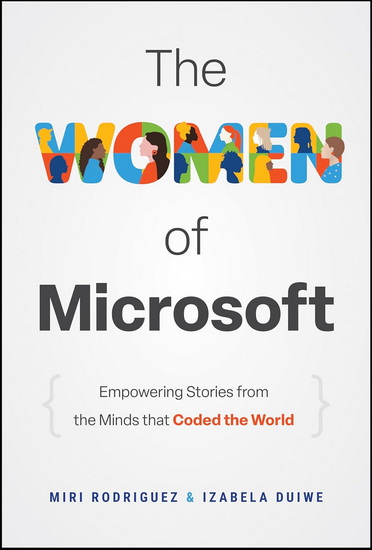 The Women of Microsoft: Empowering Stories from the Minds that Coded the World - MIRI RODRIGUEZ - IZABELA DUIWE