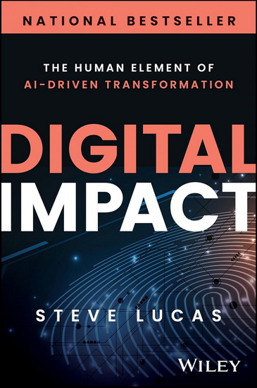 Digital Impact: The Human Element of AI-Driven Transformation - STEVE LUCAS