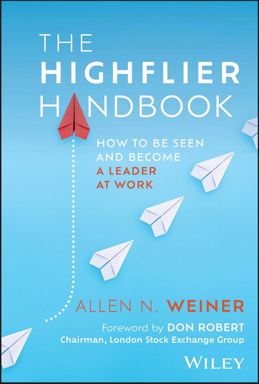 The Highflier Handbook: How to Be Seen and Become a Leader at Work - ALLEN N WEINER