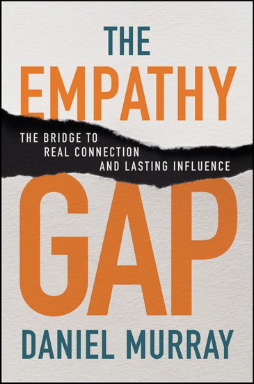 The Empathy Gap: The Bridge to Real Connection and Lasting Influence - DANIEL MURRAY