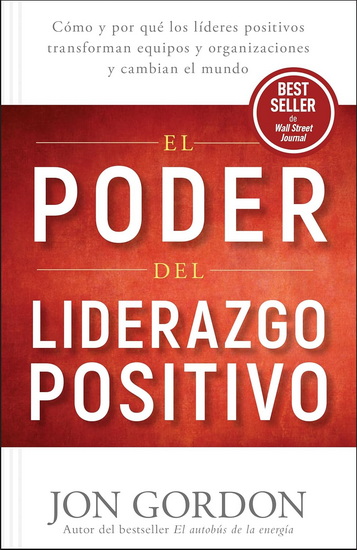 El Poder del Liderazgo Positivo: Cómo y Porqué los Líderes Positivos PuedenTransformar Equipos y Organizaciones y Cambiar el Mundo - JON GORDON