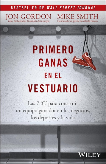 Primero Ganas en El Vestuario: Las 7 C&#39;s Para Construir un Equipo Ganador en los Negocios, Los Deportes, y La Vida - JON GORDON