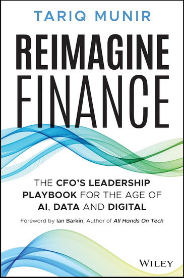 Reimagine Finance: The CFO&#39;s Leadership Playbook for the Age of AI, Data, and Digital - TARIQ MUNIR