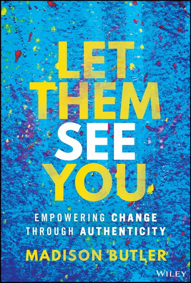 Let Them See You: Empowering Change Through Authenticity - MADISON BUTLER