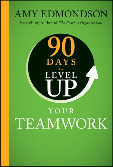 90 Days to Level Up Your Teamwork - AMY C EDMONDSON
