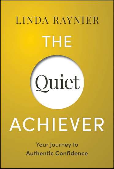 The Quiet Achiever: Your Journey to Authentic Confidence - LINDA RAYNIER