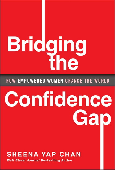 Bridging the Confidence Gap: How Empowered Women Change the World - SHEENA YAP CHAN