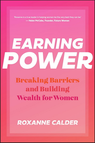 Earning Power: Breaking Barriers and Building Wealth for Women - ROXANNE CALDER