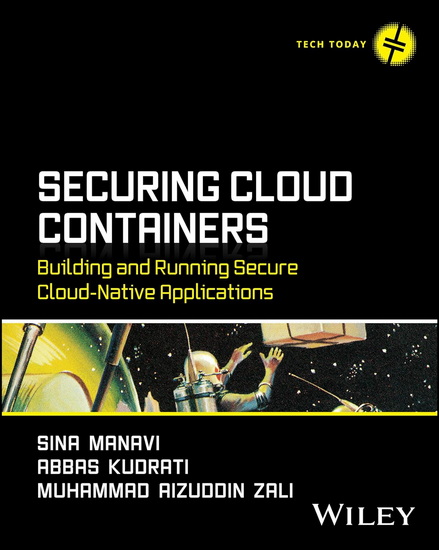 Securing Cloud Containers: Building and Running Secure Cloud-Native Applications - SINA MANAVI - ABBAS KUDRATI