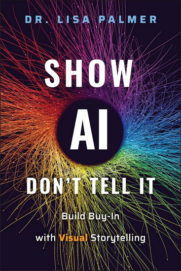 Show AI--Don&#39;t Tell It: Build Buy-In with Visual Storytelling - LISA PALMER