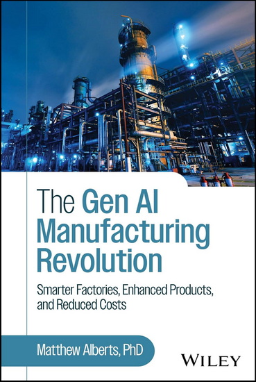 The Gen AI Manufacturing Revolution: Smarter Factories, Enhanced Products, and Reduced Costs - MATTHEW ALBERTS